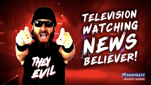 Television watching news believer - Conspiracy Music Guru