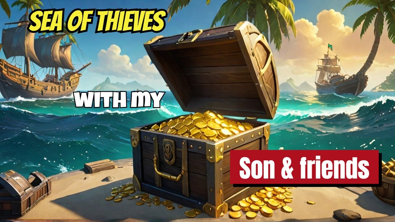 I'M EXPLORING TREASURE WITH MY SON AND FRIENDS IN Sea of Thieves!