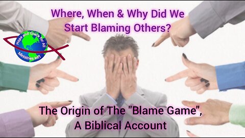 Where, When & Why Did We Start Blaming Others? The Origin of The "Blame Game", A Biblical Account.