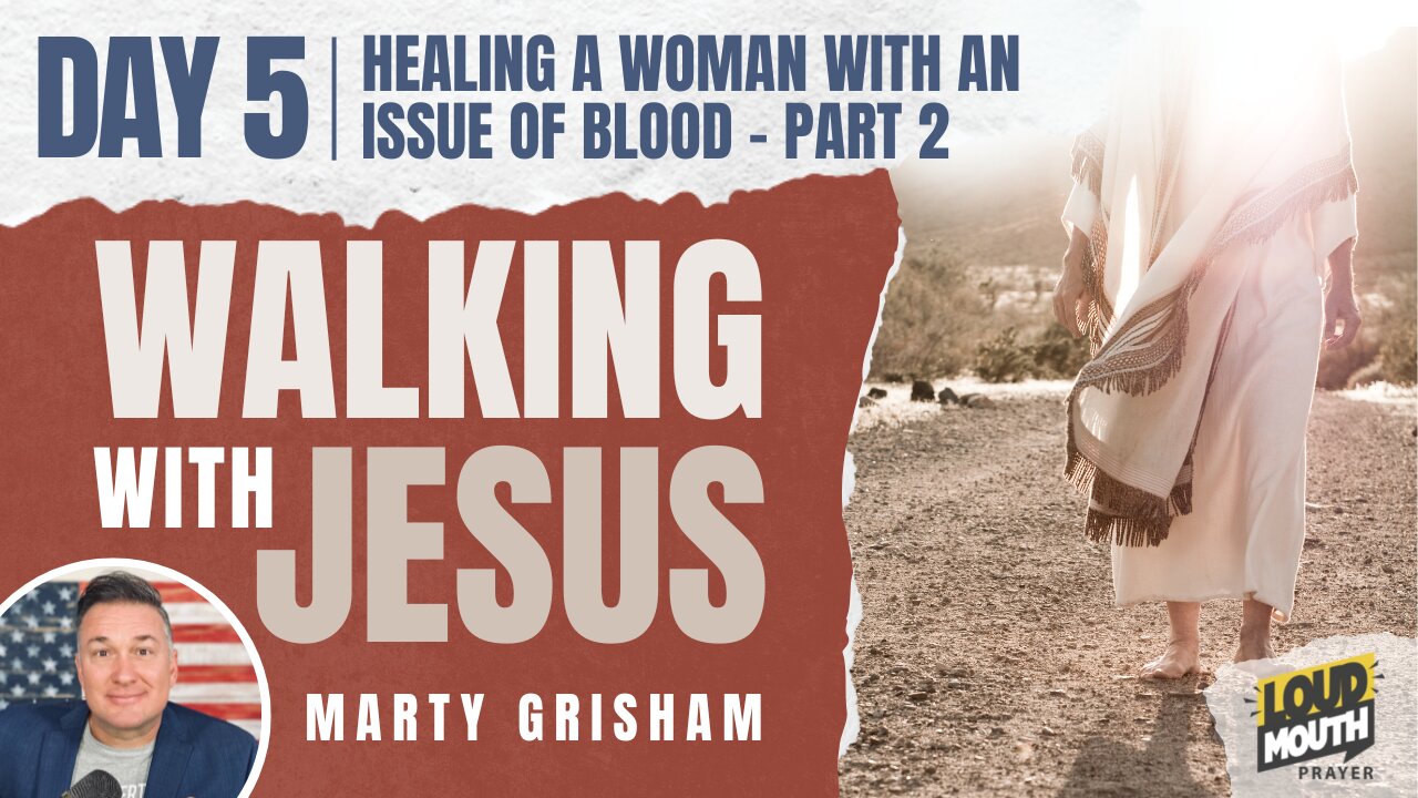 Prayer | Walking With Jesus - DAY 5 - HEALING A WOMAN WITH AN ISSUE OF BLOOD - Part 2 - Loudmouth Prayer