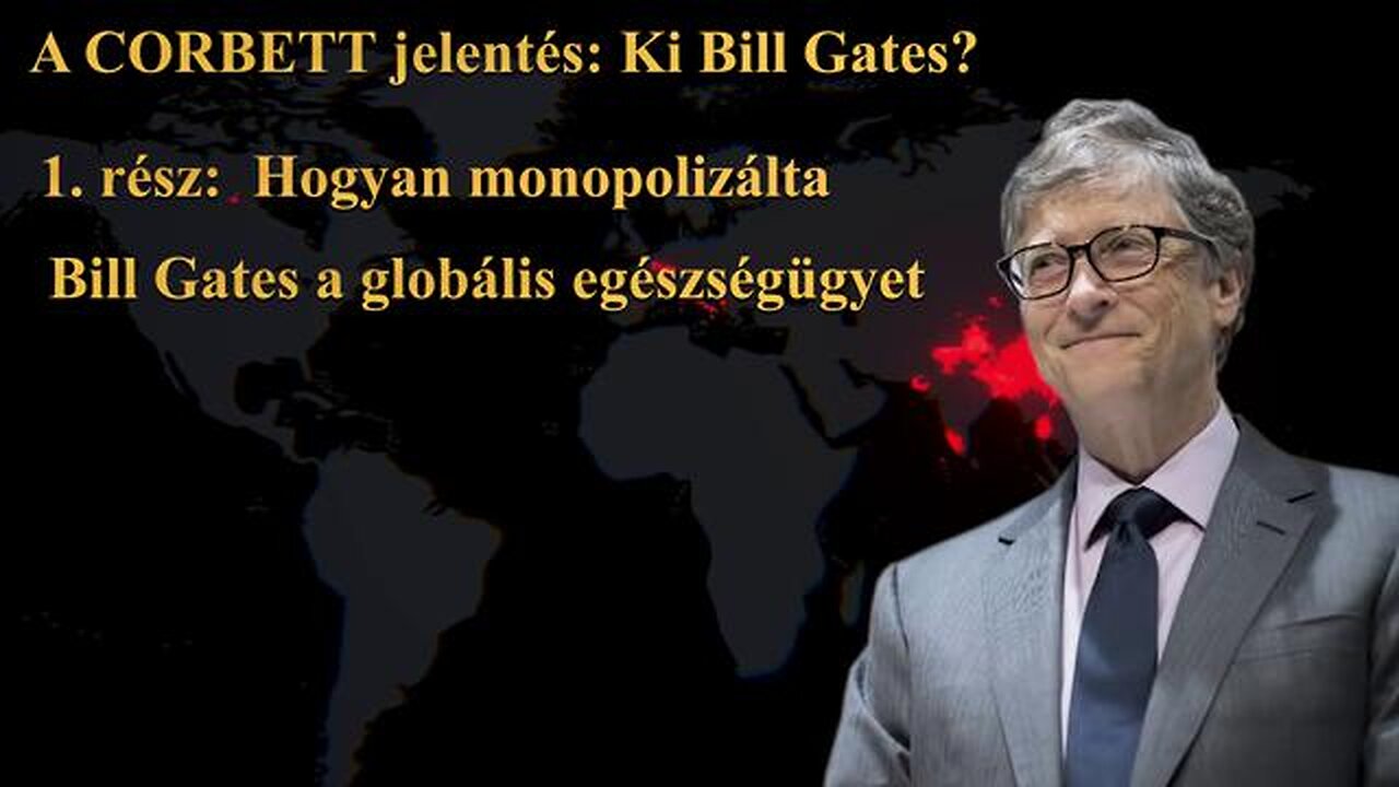 KI BILL GATES?, 1. RÉSZ: HOGYAN MONOPOLIZÁLTA BILL GATES A GLOBÁLIS EGÉSZSÉGÜGYET, MAGYAR FELIRAT