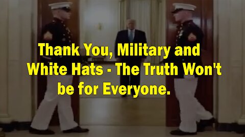 Thank You, Military and White Hats - The Truth Won't be for Everyone.