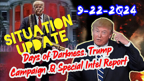 Situation Update 9-22-24 ~ Days of Darkness. Trump Campaign .Q Special Intel Report