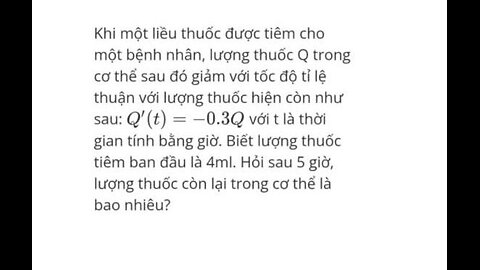 Khi một liều thuốc được tiêm cho một bệnh nhân, lượng thuốc Q trong cơ thể sau đó giảm với tốc độ