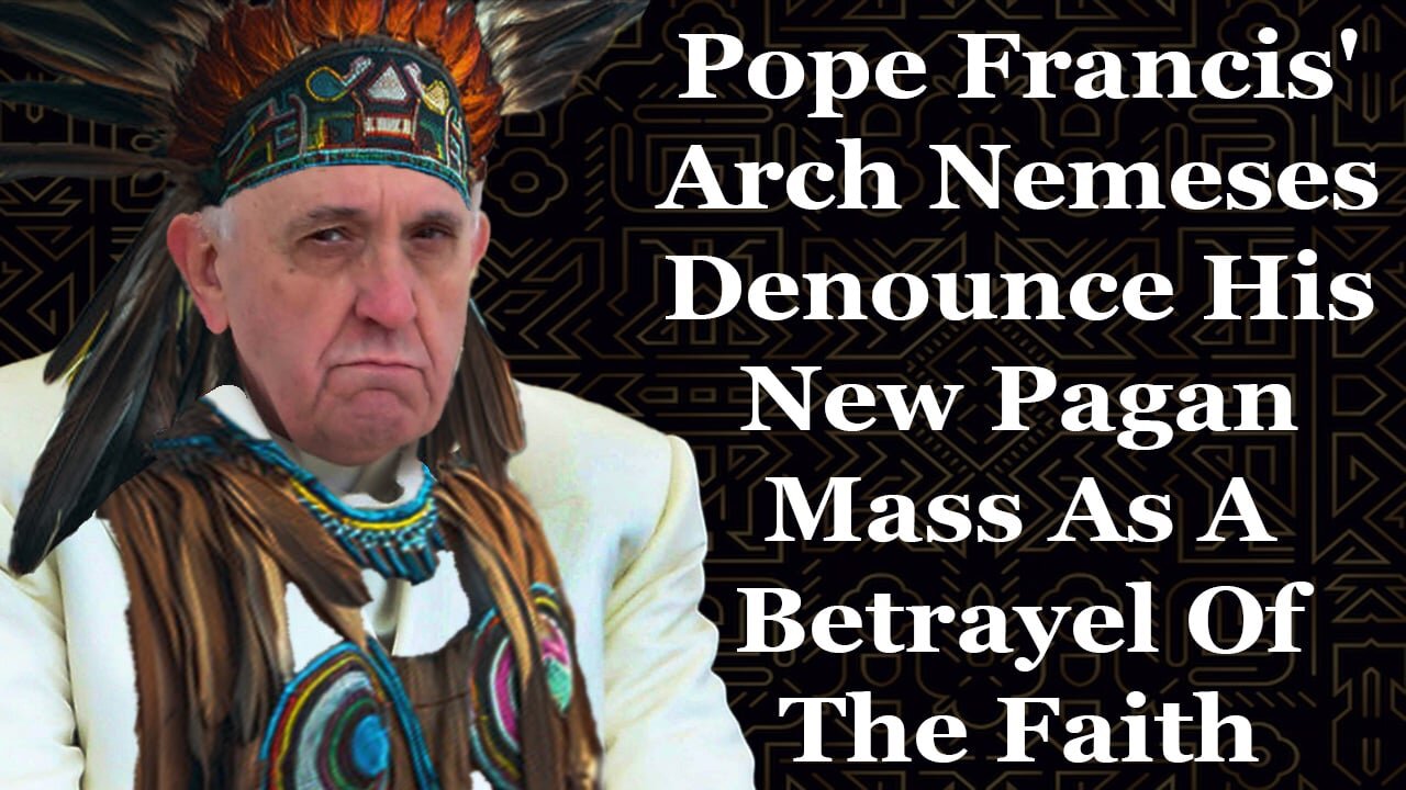 Pope Francis' Arch Nemeses Denounce His New Pagan Mass As A Betrayal Of The Faith