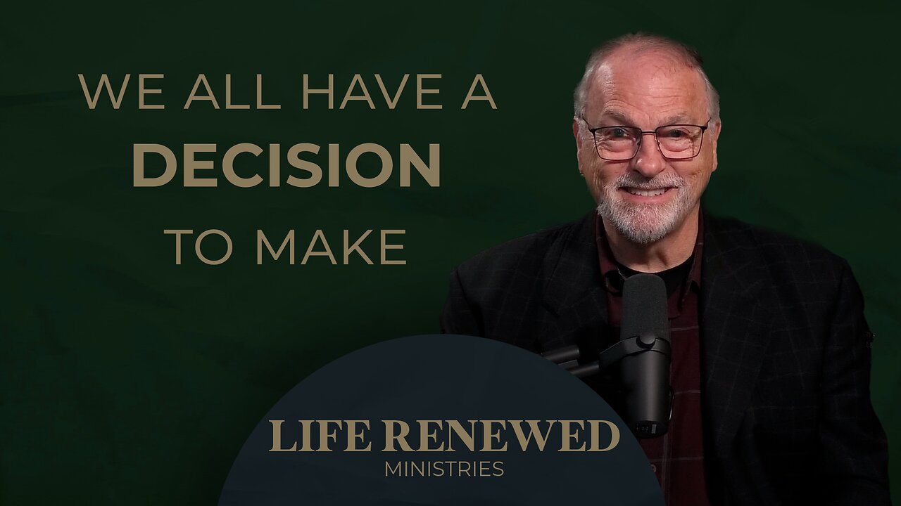 We All Have A Decision To Make | Life Renewed