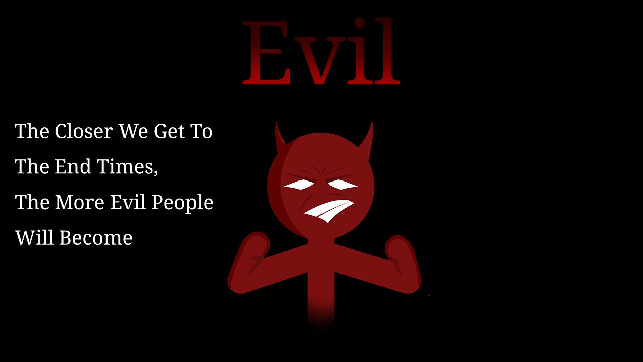 The Closer We Get To The End Times, The More Evil People Will Become