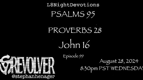 L8NIGHTDEVOTIONS REVOLVER -PSALM 95- PROVERBS 28- JOHN 16- READING WORSHIP PRAYERS