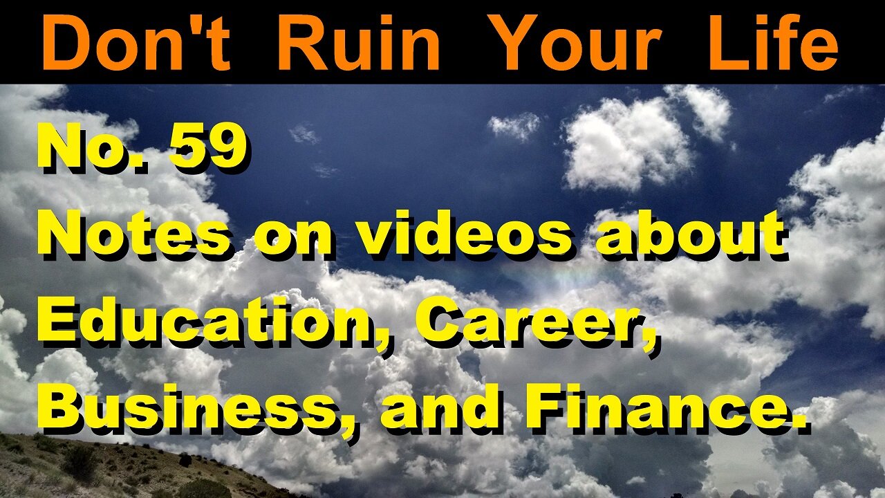 DRYL No. 59 -- Notes on videos about Education, Career, Business, and Finance.