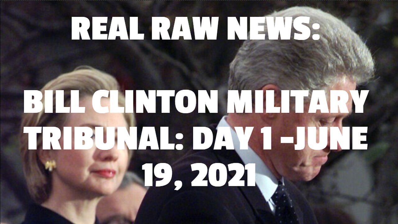 REAL RAW NEWS: BILL CLINTON MILITARY TRIBUNAL: DAY 1 -JUNE 19, 2021