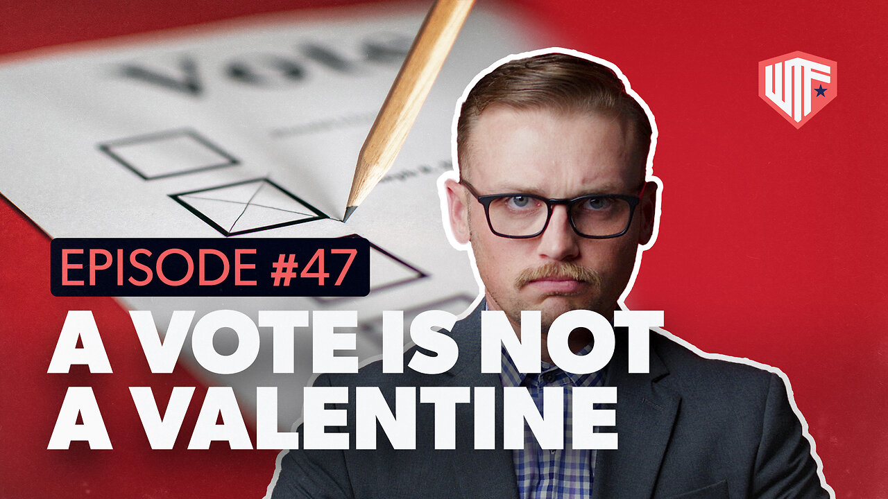 A Vote is Not a Valentine | Ep. 47