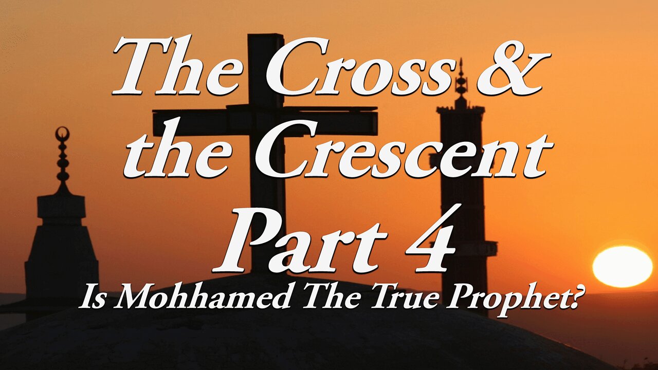 The Cross & The Crescent: Part 4 Is Mohammed the true Prophet?