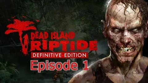 Dead Island Riptide Episode 1