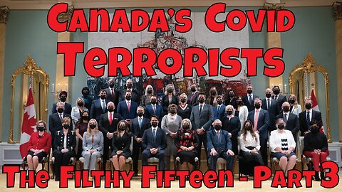 Canada's Covid Terrorists - The Filthy Fifteen - Part 3