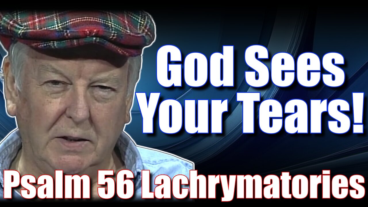 God Sees Your Tears | Psalm 56 | Lachrymatories