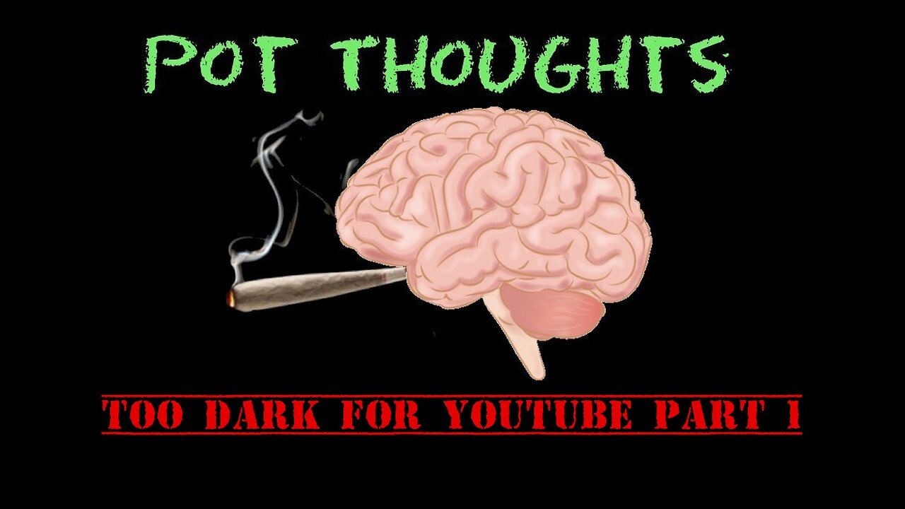 Pot Thoughts : Too Dark For YouTube