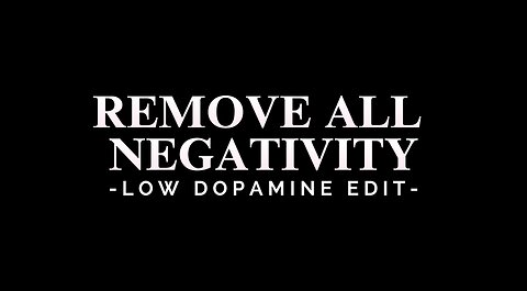REMOVE ALL NEGATIVITY - LOW DOPAMINE EDIT