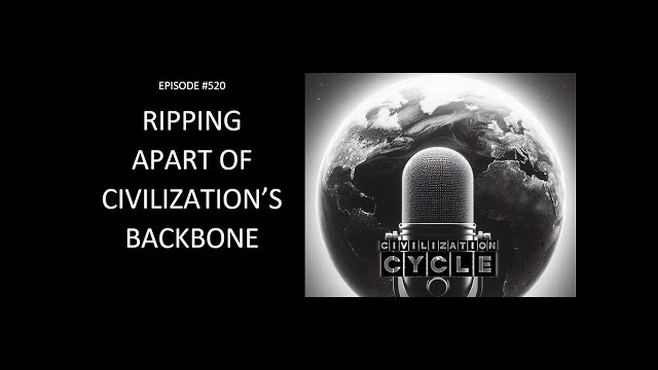 Ripping Apart Civilization’s Backbone (Civilization Cycle Podcast E-520)