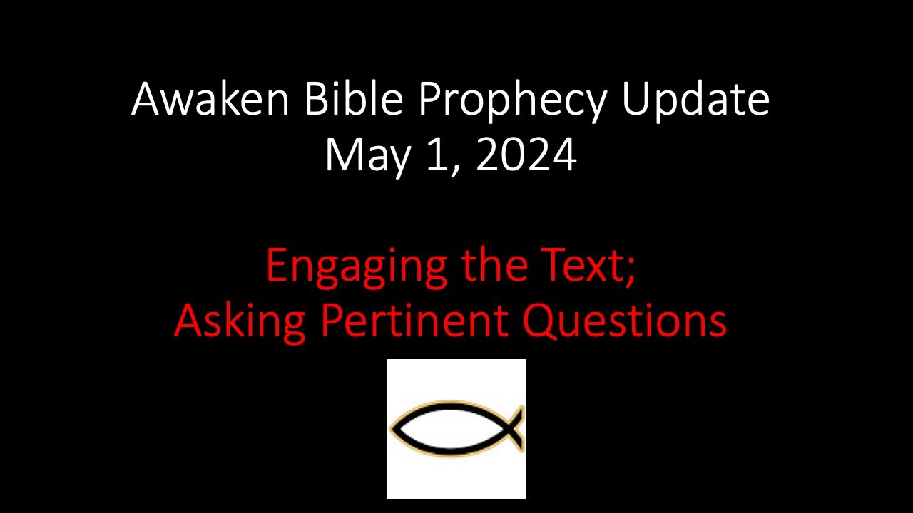 Awaken Bible Prophecy Update 5-1-24 - Engaging the Text; Asking Pertinent Questions