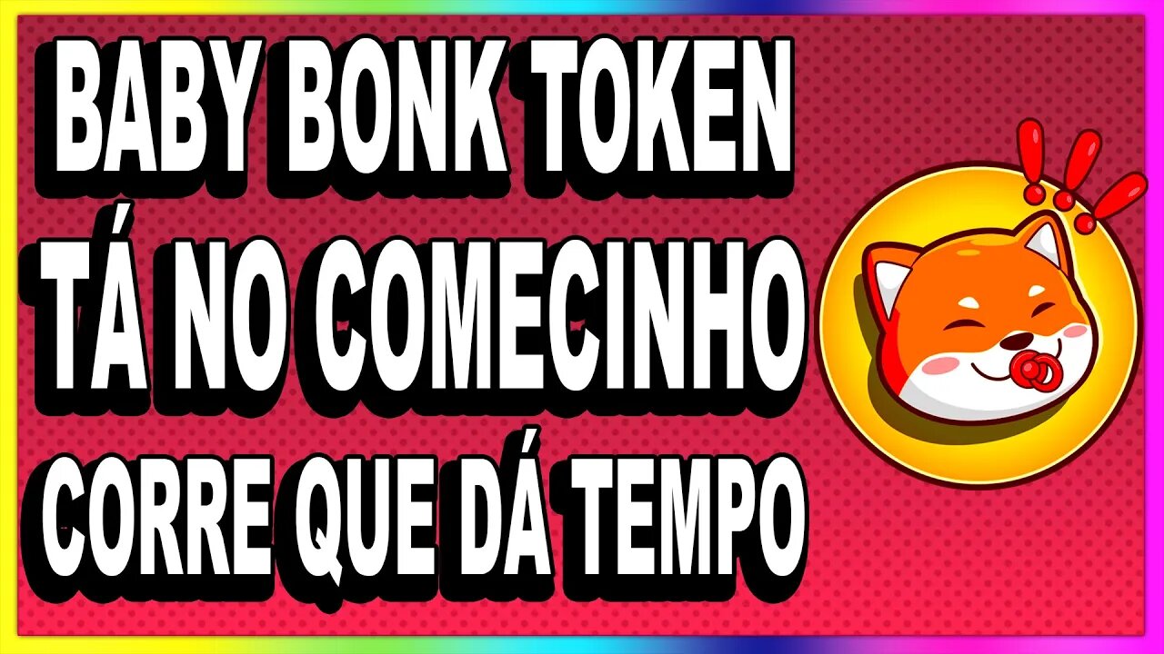 BABY BONK TOKEN TÁ NO COMECINHO CORRE QUE DÁ TEMPO