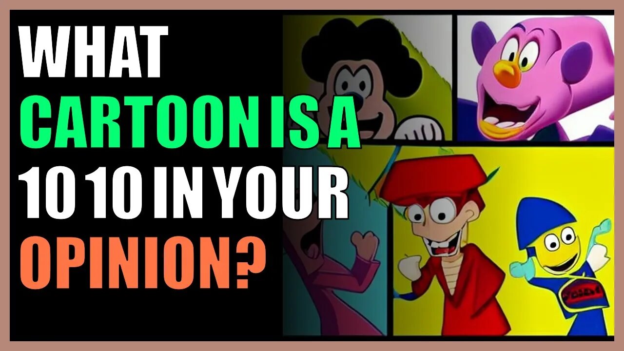 What Cartoon is a 10 10 in your opinion?