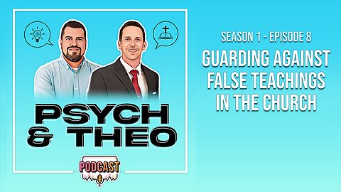 The Psych and Theo Podcast Ep. 8: Guarding Against False Teachings in the Church