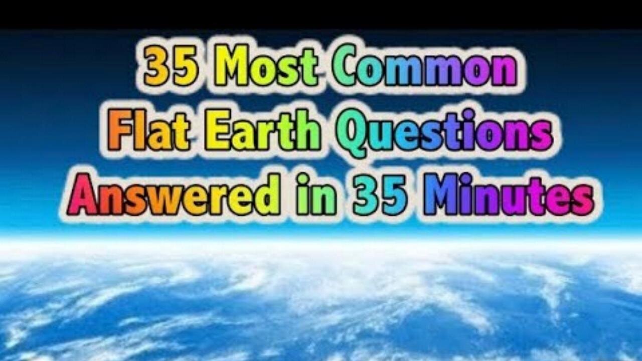 35 Most Common Flat Earth Questions Answered in 35 Minutes