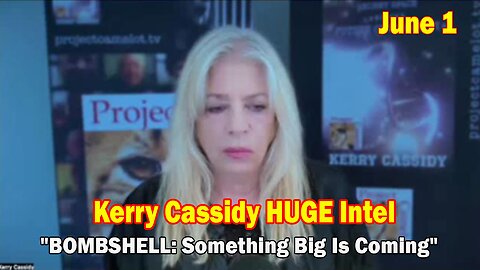 Kerry Cassidy HUGE Intel June 1: "BOMBSHELL: Something Big Is Coming"