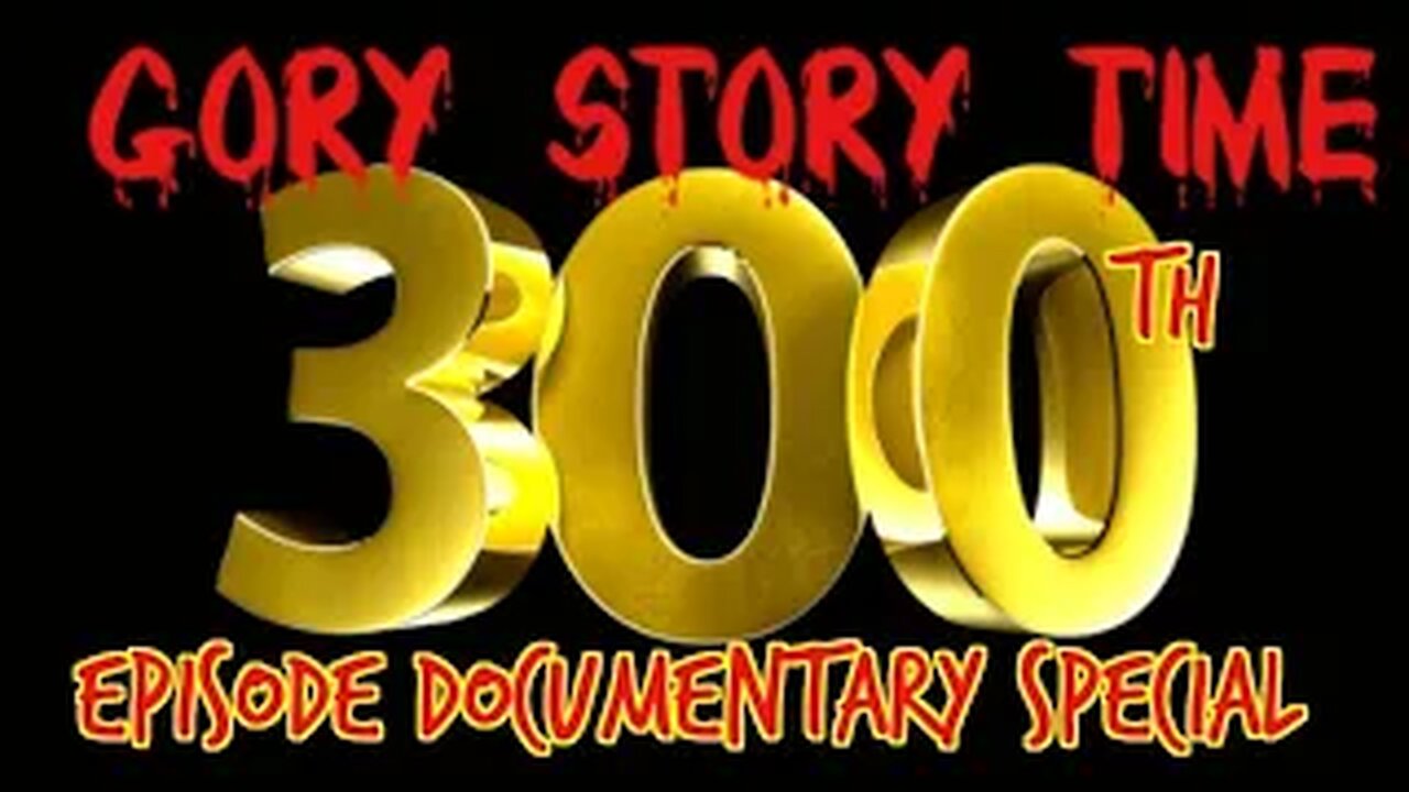 Gory Story Time - Episode 300 Celebration Documentary