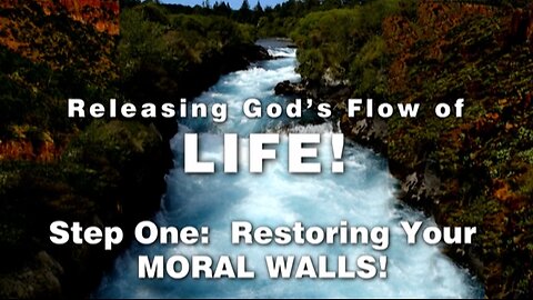 06-May-24 Releasing God’s Flow of LIFE! Step One- Restoring Your Moral Walls!