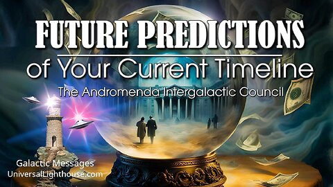 FUTURE PREDICTIONS of Your Current Timeline~ The Andromeda Intergalactic Council
