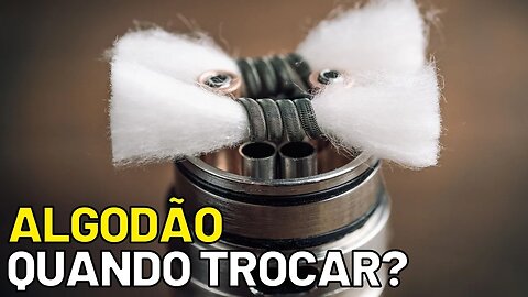 Quando TROCAR o ALGODÃO do seu vape? Tempo para trocar algodão. Dicas para durabilidade!