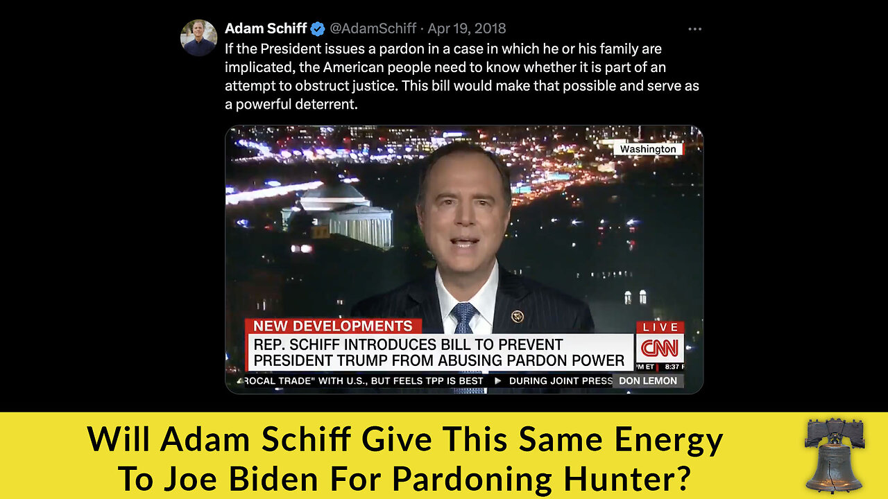 Will Adam Schiff Give This Same Energy To Joe Biden For Pardoning Hunter?