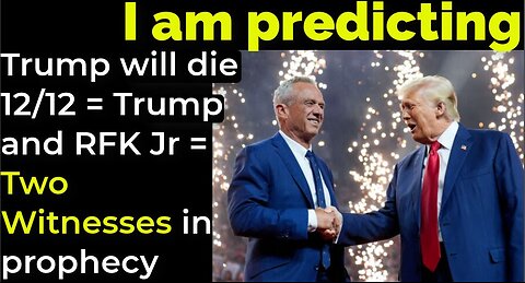 I am predicting: Trump will die 12/12 = Trump and RFK Jr = Two Witnesses in bible prophecy