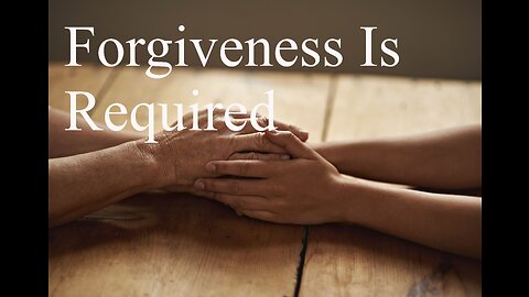 Forgiveness Is Required