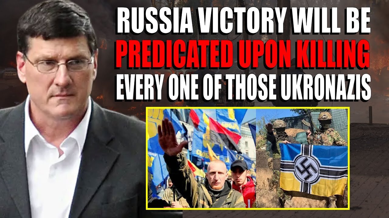 Scott Ritter: Russia Victory Will Be Predicated Upon KILLING Every One Of Those UKRONAZIS!!