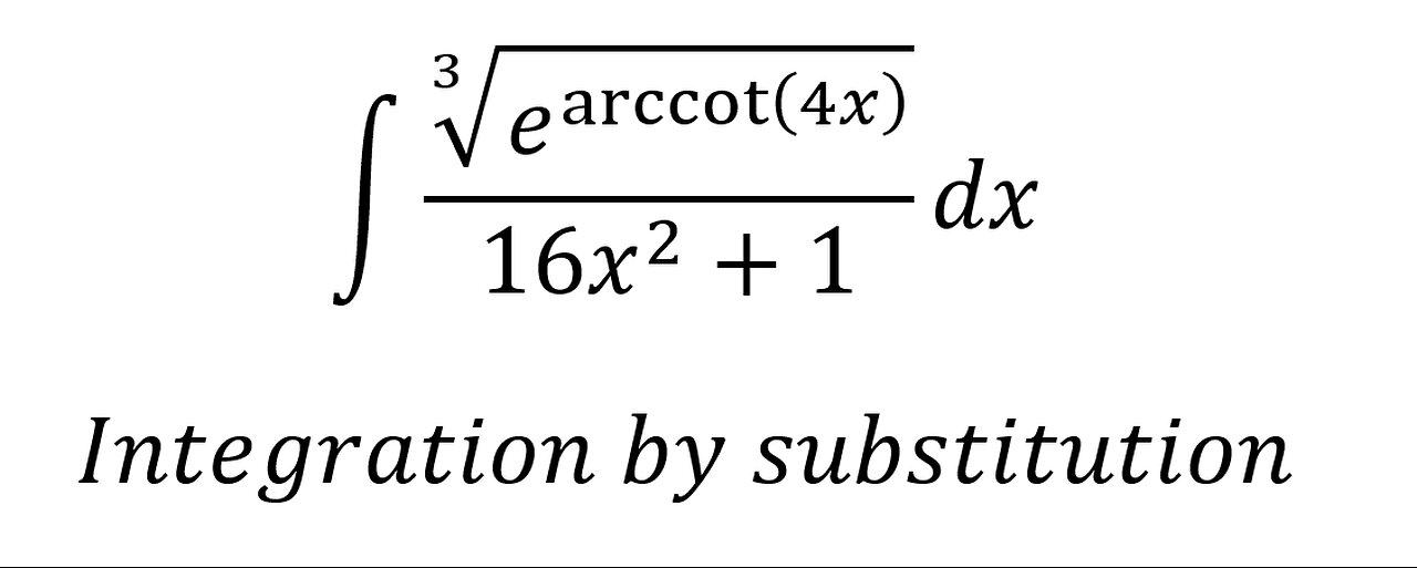 Calculus Help: Integral ∫ ∛(e^arccot⁡(4x) )/(16x^2+1) dx - Integration by substitution