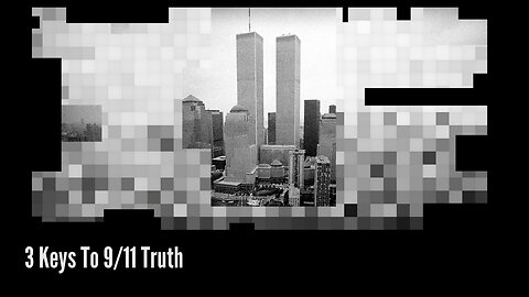 3 Keys To 9/11 Truth