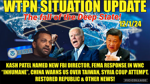 WTPN SITREP 12/1/24. “KASH PATEL FBI, FEMA CRIMES, CHINA WARNS US, SYRIAN COUP”