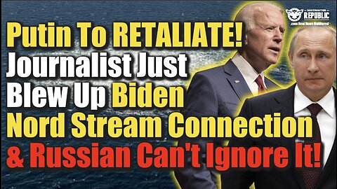 Putin To Retaliate! Journalist Just Blew Up Biden Nord Stream Connection & Russia Can’t Ignore It!