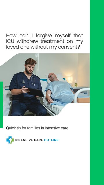 How Can I Forgive Myself that ICU Withdrew Treatment on My Loved One Without My Consent?