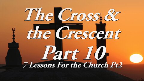 The Cross & The Crescent: Part 10 7 Lessons for the Church - 2nd Sermon