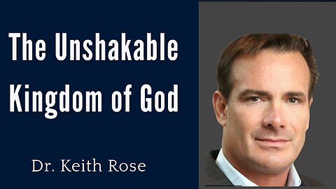 The Unshakable Kingdom of God | Dr. Keith Rose