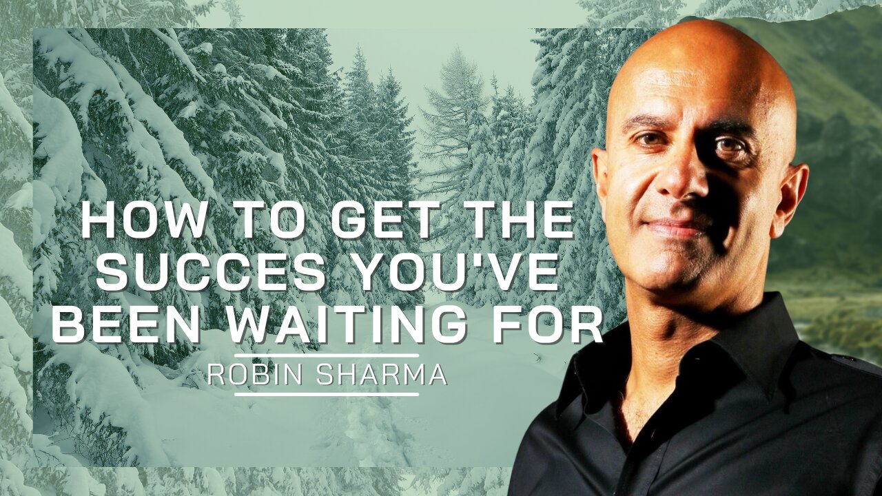 How To Get The Success You've Been Waiting For | Robin Sharma