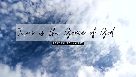 Jesus is the Grace of God Part 1 Week 5 Friday