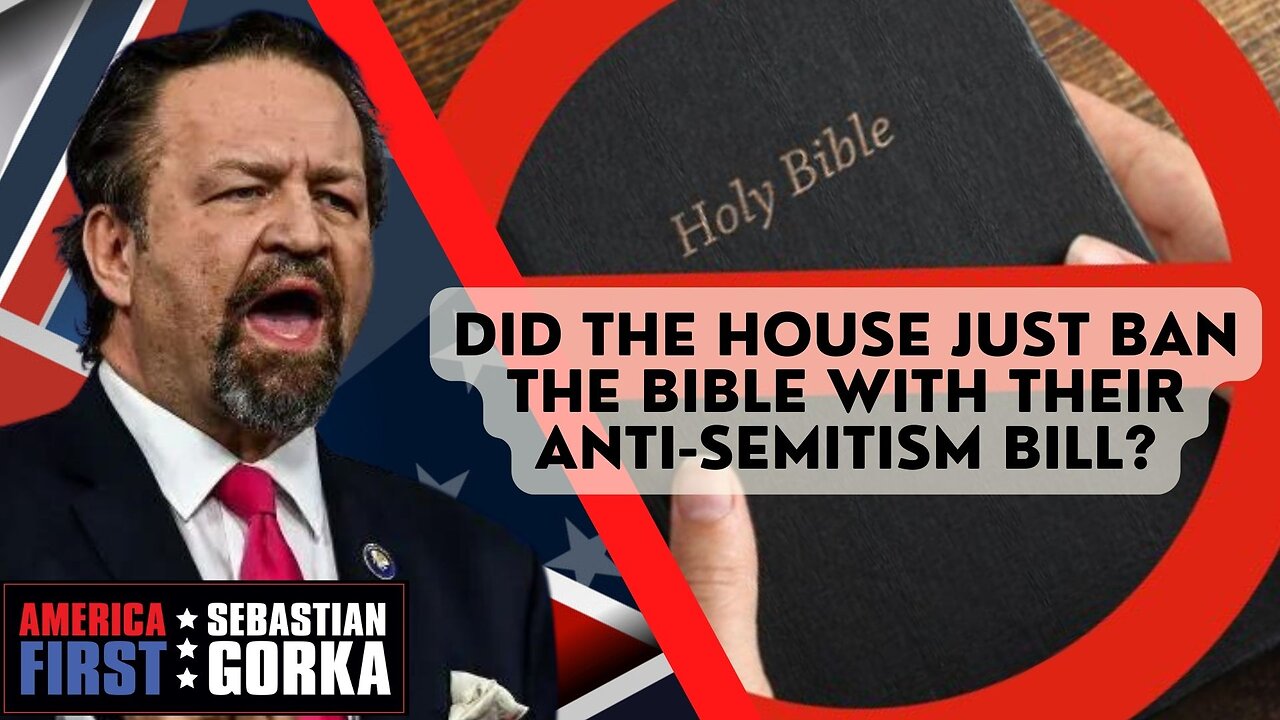 Sebastian Gorka FULL SHOW: Did the House just ban the Bible with their anti-Semitism bill?