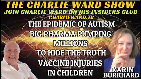 THE EPIDEMIC OF AUTISM, BIG PHARMA PUMPING MILLIONS WITH KARIN BURKHEAD & CHARLIE WARD