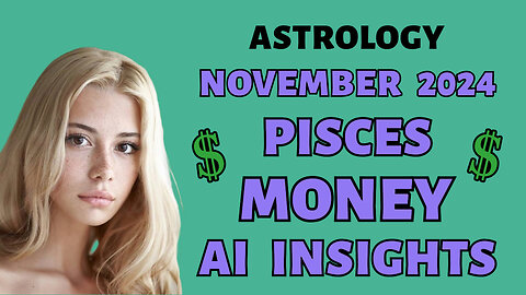 AI Unveils Pisces' Financial Flow November 2024: Intuitive Wealth Awakens!