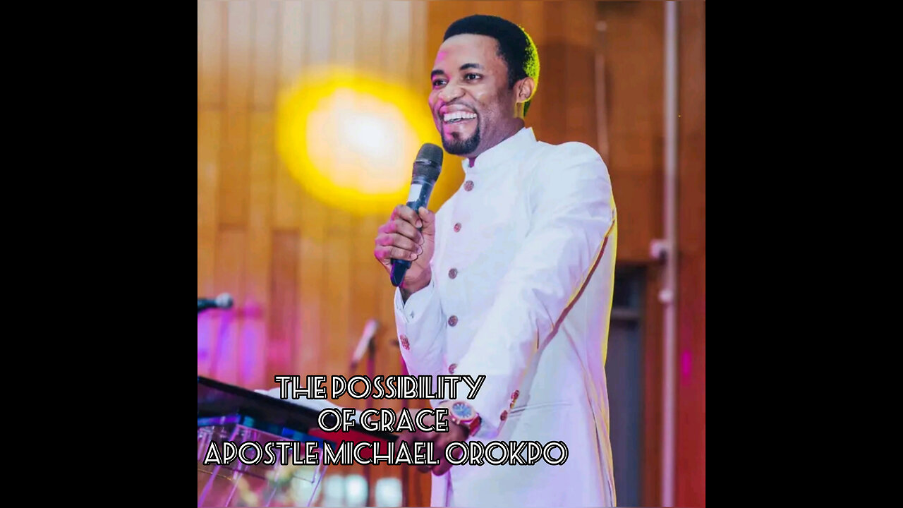 The possibility of Grace || Apostle Michael Orokpo