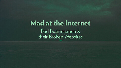 2019-12-23 - Bad Businessmen & their Broken Websites - Mad at the Internet